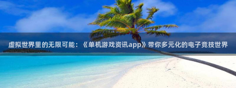 辉达娱乐咨询：虚拟世界里的无限可能：《单机游戏资讯app》带
