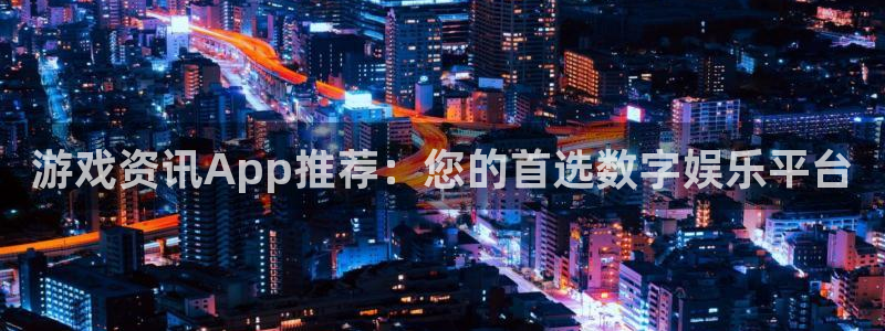 辉达娱乐在线登录：游戏资讯App推荐：您的首选数字娱乐平台